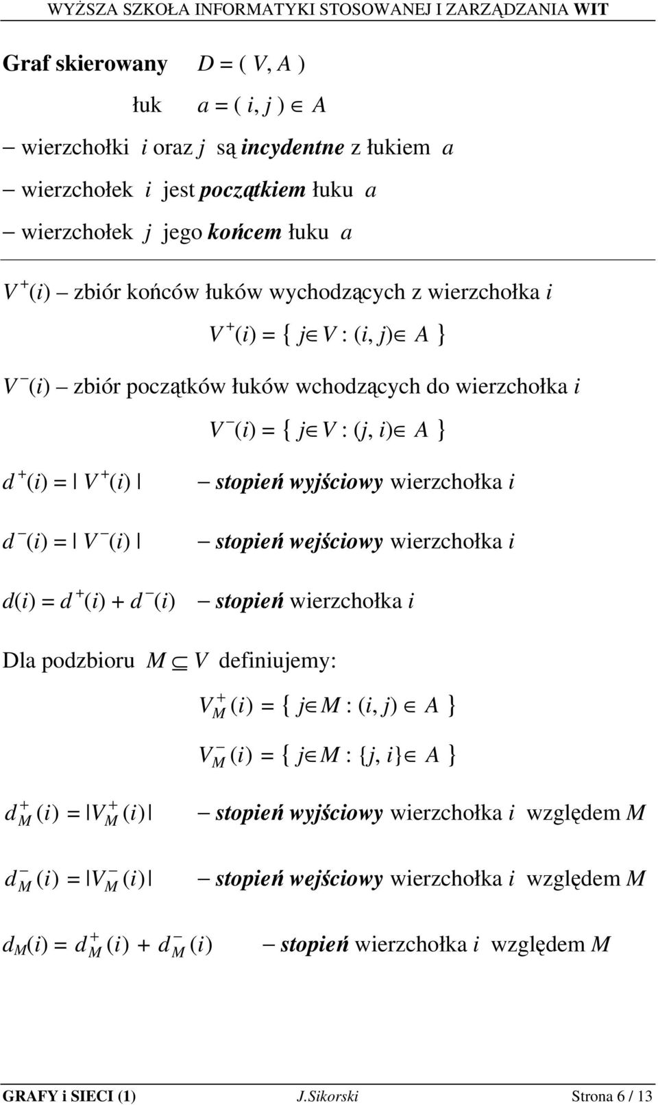 wierzchołk i stopień wejściowy wierzchołk i d(i) = d (i) d (i) stopień wierzchołk i Dl podzbioru M V definiujemy: V M (i) = { j M : (i, j) A } V M (i) = { j M : {j, i} A } d M (i) = V M