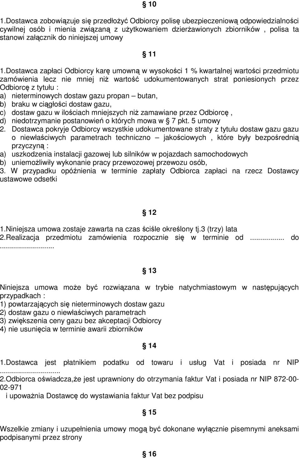 Dostawca zapłaci Odbiorcy karę umowną w wysokości 1 % kwartalnej wartości przedmiotu zamówienia lecz nie mniej niŝ wartość udokumentowanych strat poniesionych przez Odbiorcę z tytułu : a)