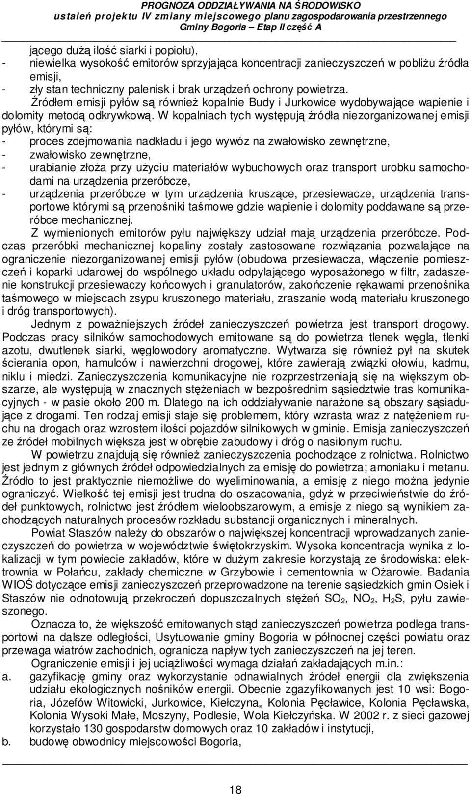 W kopalniach tych występują źródła niezorganizowanej emisji pyłów, którymi są: - proces zdejmowania nadkładu i jego wywóz na zwałowisko zewnętrzne, - zwałowisko zewnętrzne, - urabianie złoża przy