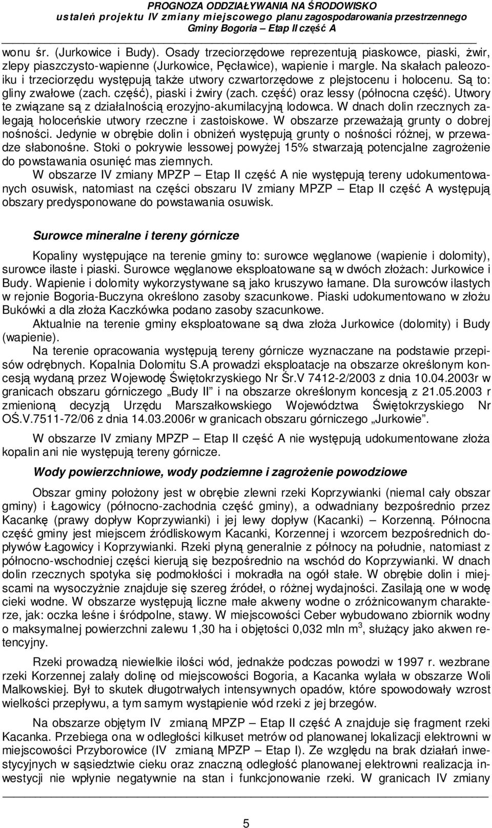 Utwory te związane są z działalnością erozyjno-akumilacyjną lodowca. W dnach dolin rzecznych zalegają holoceńskie utwory rzeczne i zastoiskowe. W obszarze przeważają grunty o dobrej nośności.