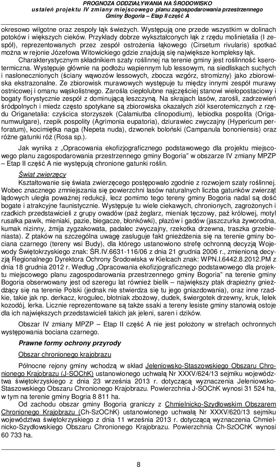 znajdują się największe kompleksy łąk. Charakterystycznym składnikiem szaty roślinnej na terenie gminy jest roślinność kserotermiczna.