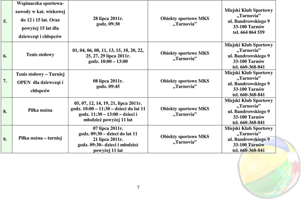 Piłka noŝna turniej 01, 04, 06, 08, 11, 13, 15, 18, 20, 22, 25, 27, 29 lipca 2011r. godz. 10:00 13:00 08 lipca 2011r. godz. 09:45 05, 07, 12, 14, 19, 21, lipca 2011r.