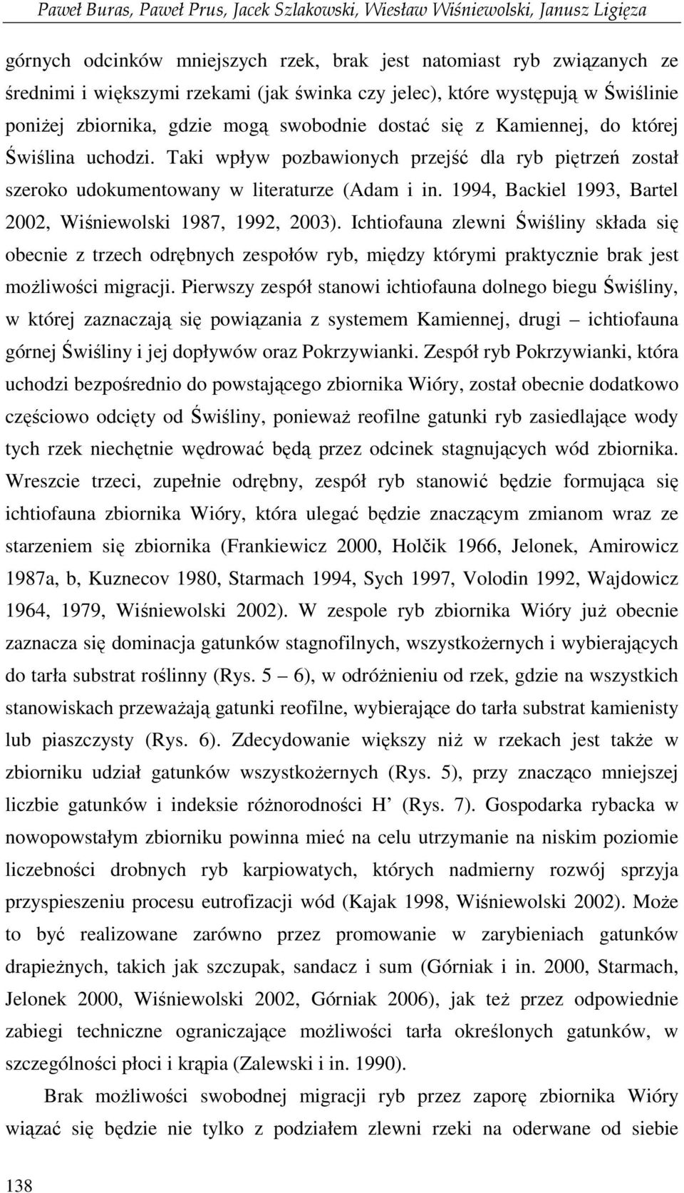 Taki wpływ pozbawionych przejść dla ryb piętrzeń został szeroko udokumentowany w literaturze (Adam i in. 1994, Backiel 1993, Bartel 2002, Wiśniewolski 1987, 1992, 2003).