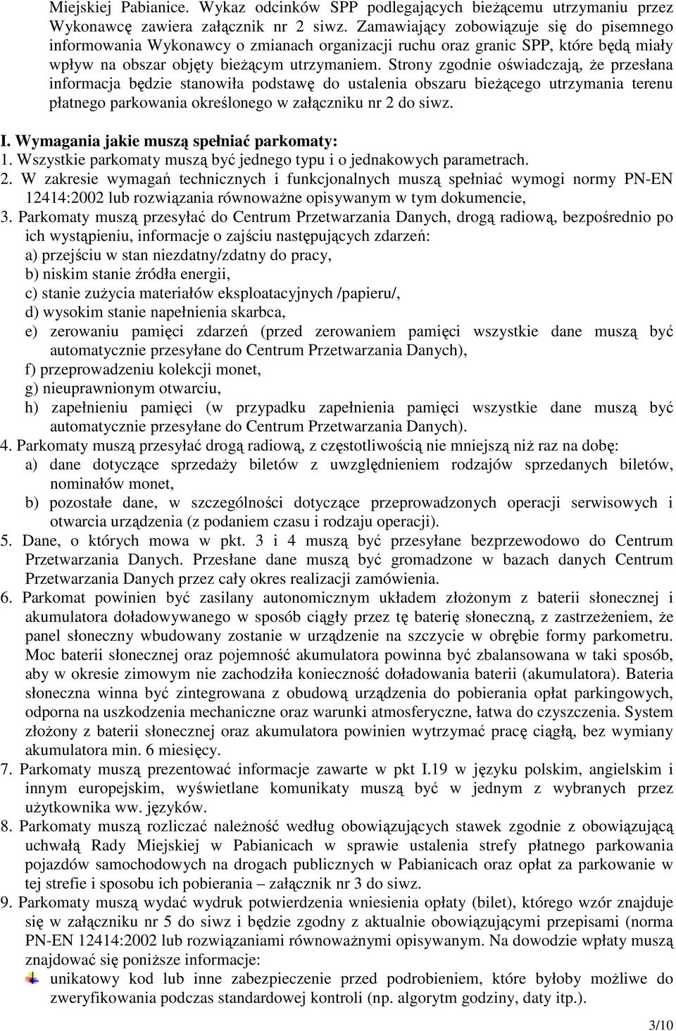 Strony zgodnie oświadczają, Ŝe przesłana informacja będzie stanowiła podstawę do ustalenia obszaru bieŝącego utrzymania terenu płatnego parkowania określonego w załączniku nr 2 do siwz. I.