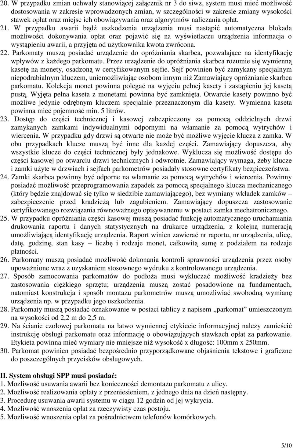 W przypadku awarii bądź uszkodzenia urządzenia musi nastąpić automatyczna blokada moŝliwości dokonywania opłat oraz pojawić się na wyświetlaczu urządzenia informacja o wystąpieniu awarii, a przyjęta