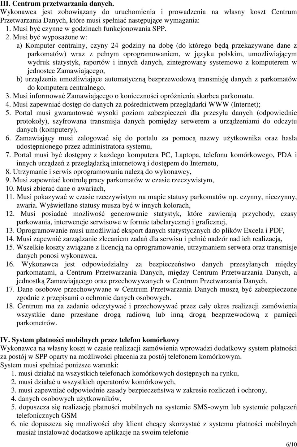 Musi być wyposaŝone w: a) Komputer centralny, czyny 24 godziny na dobę (do którego będą przekazywane dane z parkomatów) wraz z pełnym oprogramowaniem, w języku polskim, umoŝliwiającym wydruk