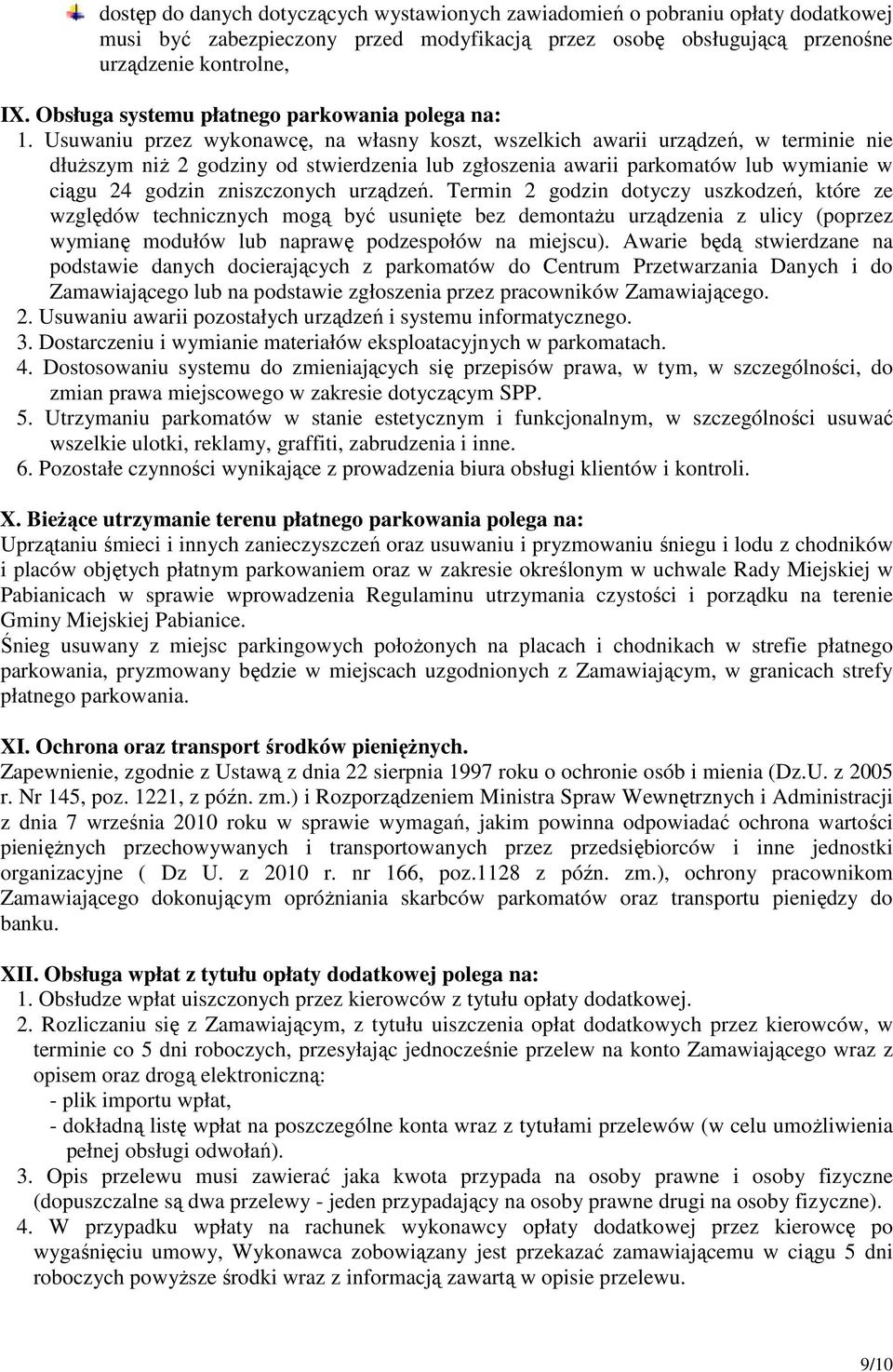 Usuwaniu przez wykonawcę, na własny koszt, wszelkich awarii urządzeń, w terminie nie dłuŝszym niŝ 2 godziny od stwierdzenia lub zgłoszenia awarii parkomatów lub wymianie w ciągu 24 godzin