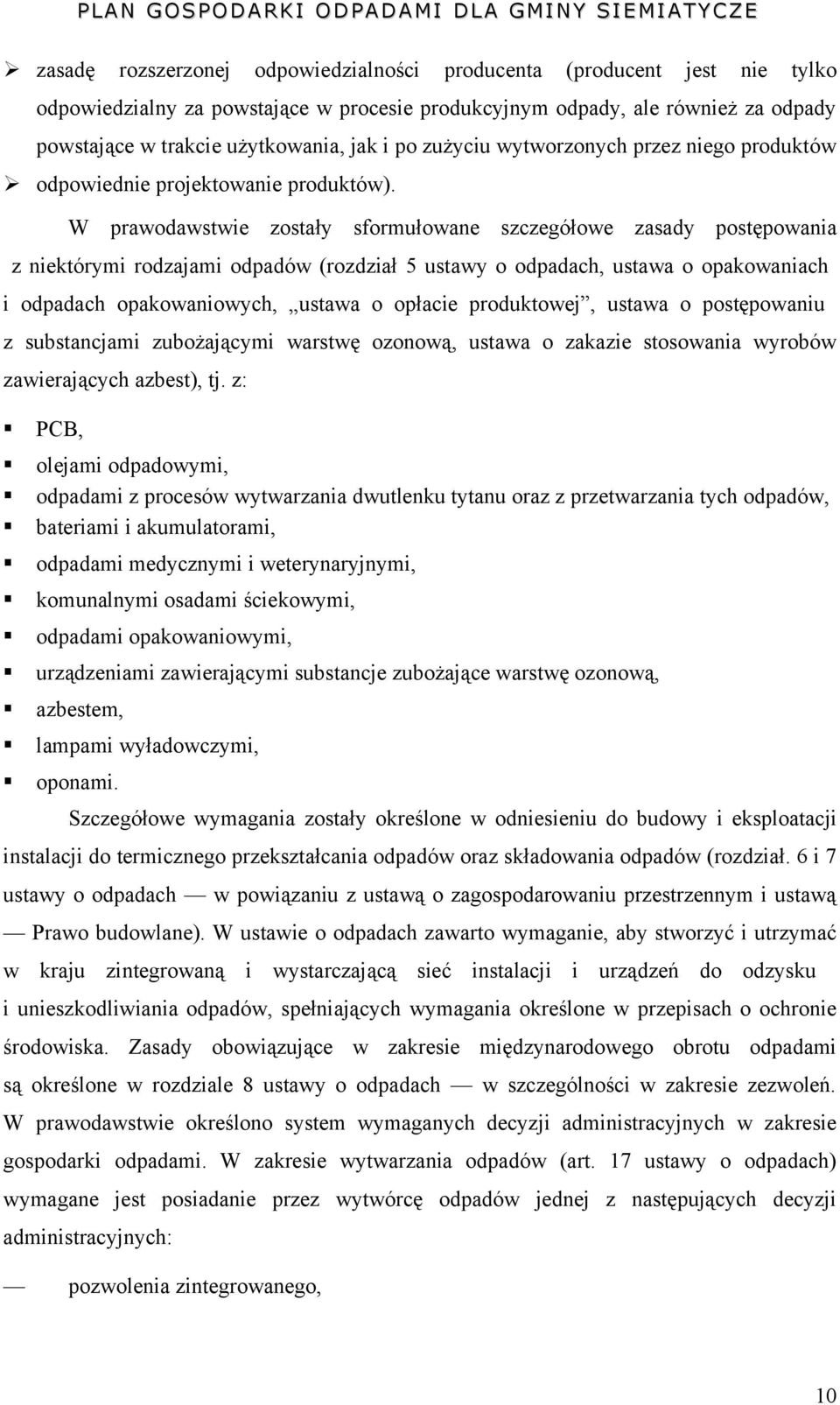 W prawodawstwie zostały sformułowane szczegółowe zasady postępowania z niektórymi rodzajami odpadów (rozdział 5 ustawy o odpadach, ustawa o opakowaniach i odpadach opakowaniowych, ustawa o opłacie