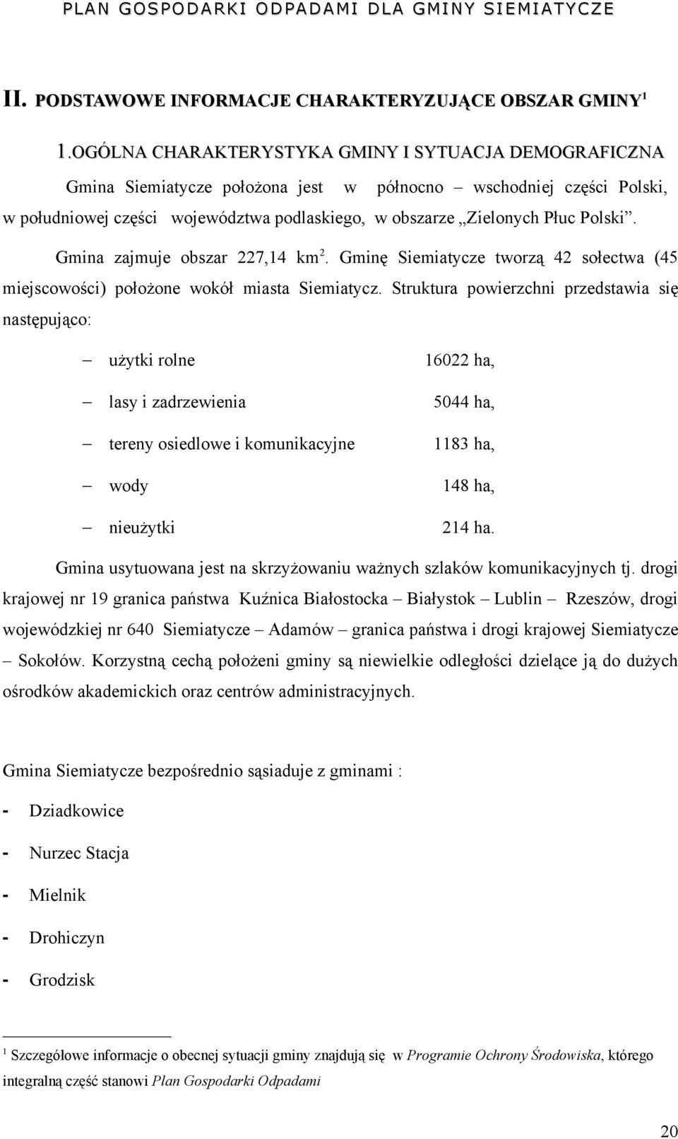 Polski. Gmina zajmuje obszar 227,14 km 2. Gminę Siemiatycze tworzą 42 sołectwa (45 miejscowości) położone wokół miasta Siemiatycz.