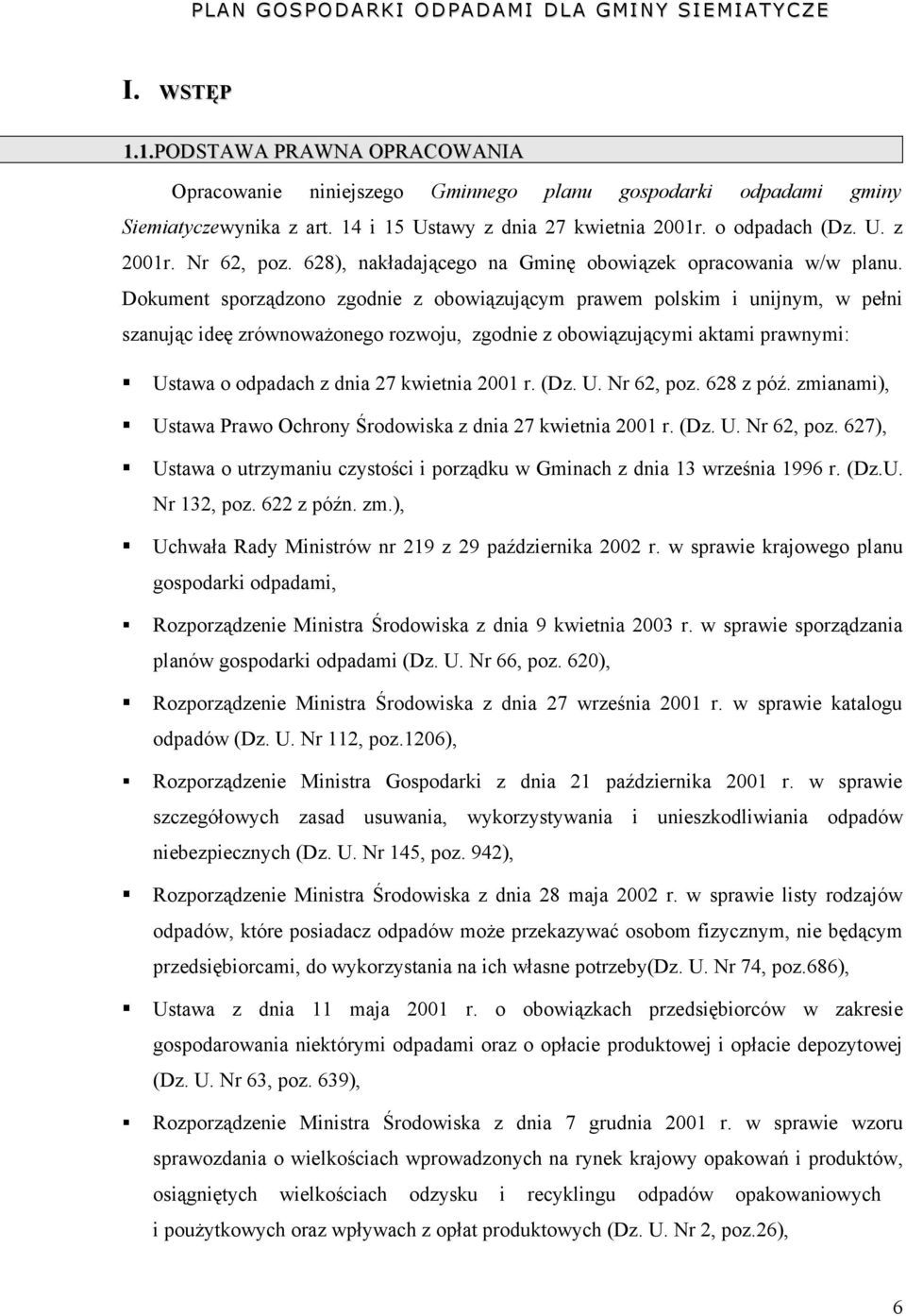 Dokument sporządzono zgodnie z obowiązującym prawem polskim i unijnym, w pełni szanując ideę zrównoważonego rozwoju, zgodnie z obowiązującymi aktami prawnymi: Ustawa o odpadach z dnia 27 kwietnia