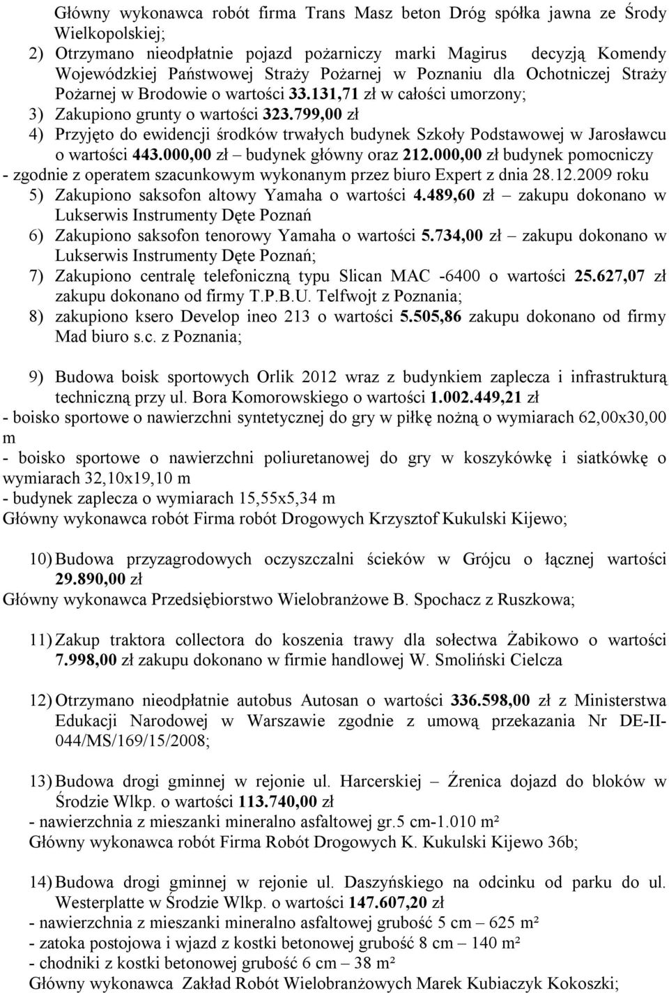 799,00 zł 4) Przyjęto do ewidencji środków trwałych budynek Szkoły Podstawowej w Jarosławcu o wartości 443.000,00 zł budynek główny oraz 212.