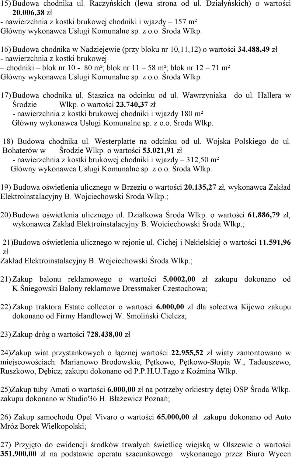 488,49 zł - nawierzchnia z kostki brukowej chodniki blok nr 10-80 m²; blok nr 11 58 m²; blok nr 12 71 m² Główny wykonawca Usługi Komunalne sp. z o.o. Środa Wlkp. 17) Budowa chodnika ul.