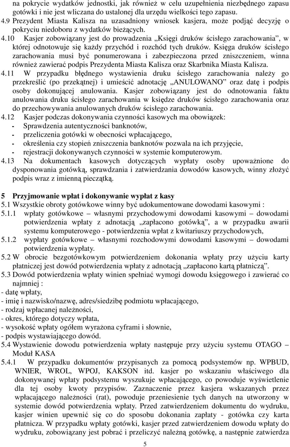 10 Kasjer zobowiązany jest do prowadzenia Księgi druków ścisłego zarachowania, w której odnotowuje się każdy przychód i rozchód tych druków.