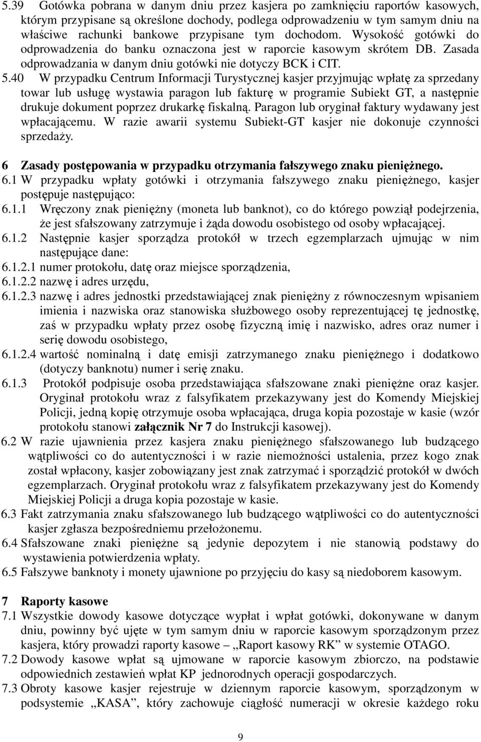 40 W przypadku Centrum Informacji Turystycznej kasjer przyjmując wpłatę za sprzedany towar lub usługę wystawia paragon lub fakturę w programie Subiekt GT, a następnie drukuje dokument poprzez