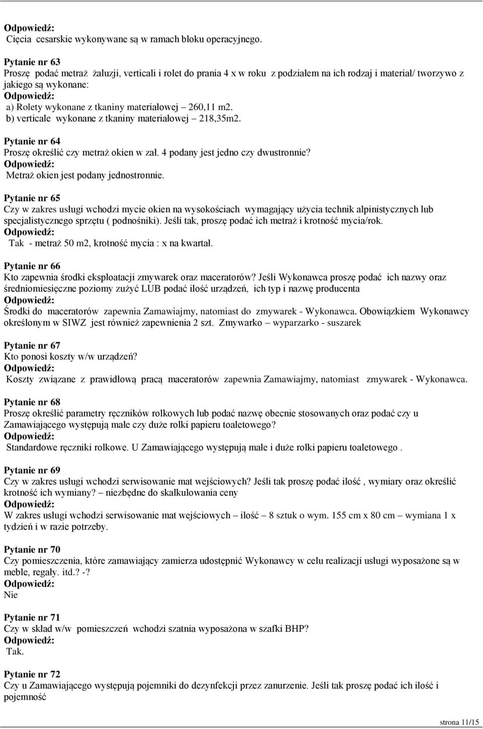 260,11 m2. b) verticale wykonane z tkaniny materiałowej 218,35m2. Pytanie nr 64 Proszę określić czy metraż okien w zał. 4 podany jest jedno czy dwustronnie? Metraż okien jest podany jednostronnie.