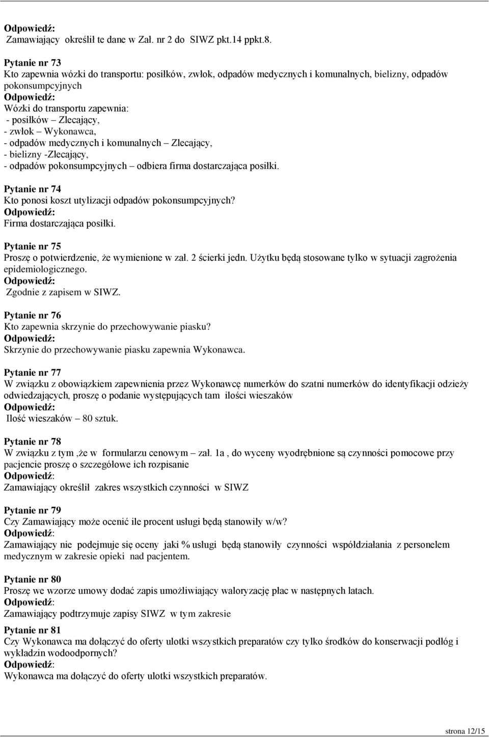 Wykonawca, - odpadów medycznych i komunalnych Zlecający, - bielizny -Zlecający, - odpadów pokonsumpcyjnych odbiera firma dostarczająca posiłki.