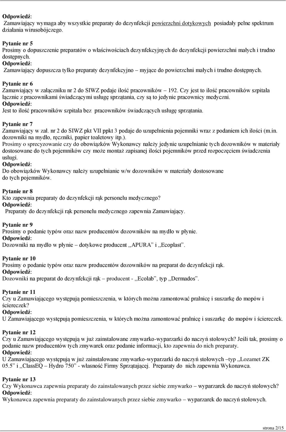 Zamawiający dopuszcza tylko preparaty dezynfekcyjno myjące do powierzchni małych i trudno dostępnych. Pytanie nr 6 Zamawiający w załączniku nr 2 do SIWZ podaje ilość pracowników 192.