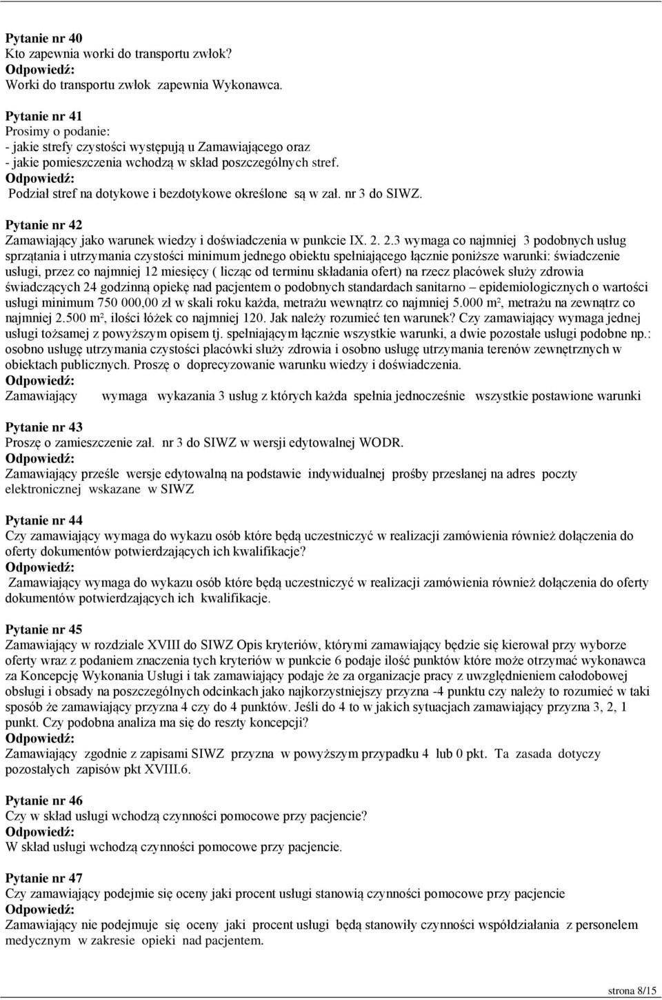 Podział stref na dotykowe i bezdotykowe określone są w zał. nr 3 do SIWZ. Pytanie nr 42 Zamawiający jako warunek wiedzy i doświadczenia w punkcie IX. 2.