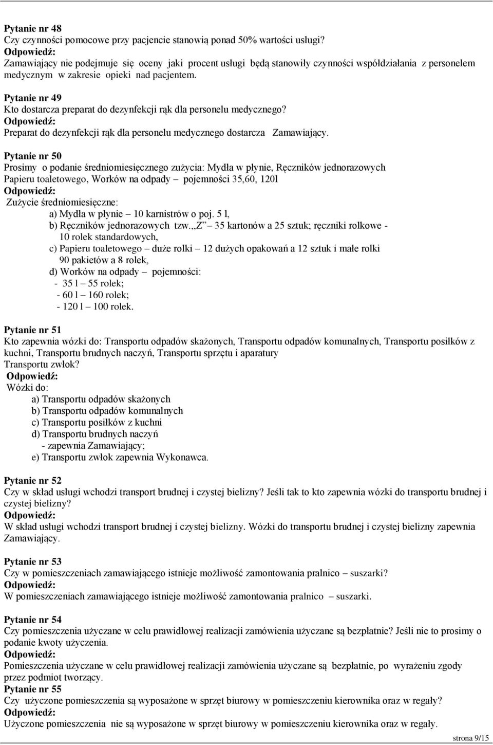 Pytanie nr 49 Kto dostarcza preparat do dezynfekcji rąk dla personelu medycznego? Preparat do dezynfekcji rąk dla personelu medycznego dostarcza Zamawiający.