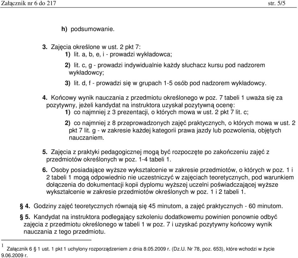 Końcowy wynik nauczania z przedmiotu określonego w poz. 7 tabeli 1 uważa się za pozytywny, jeżeli kandydat na instruktora uzyskał pozytywną ocenę: 1) co najmniej z 3 prezentacji, o których mowa w ust.