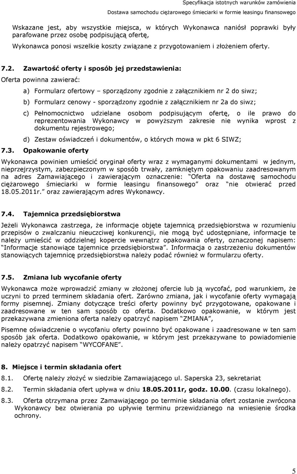 Zawartość oferty i sposób jej przedstawienia: Oferta powinna zawierać: a) Formularz ofertowy sporządzony zgodnie z załącznikiem nr 2 do siwz; b) Formularz cenowy - sporządzony zgodnie z załącznikiem