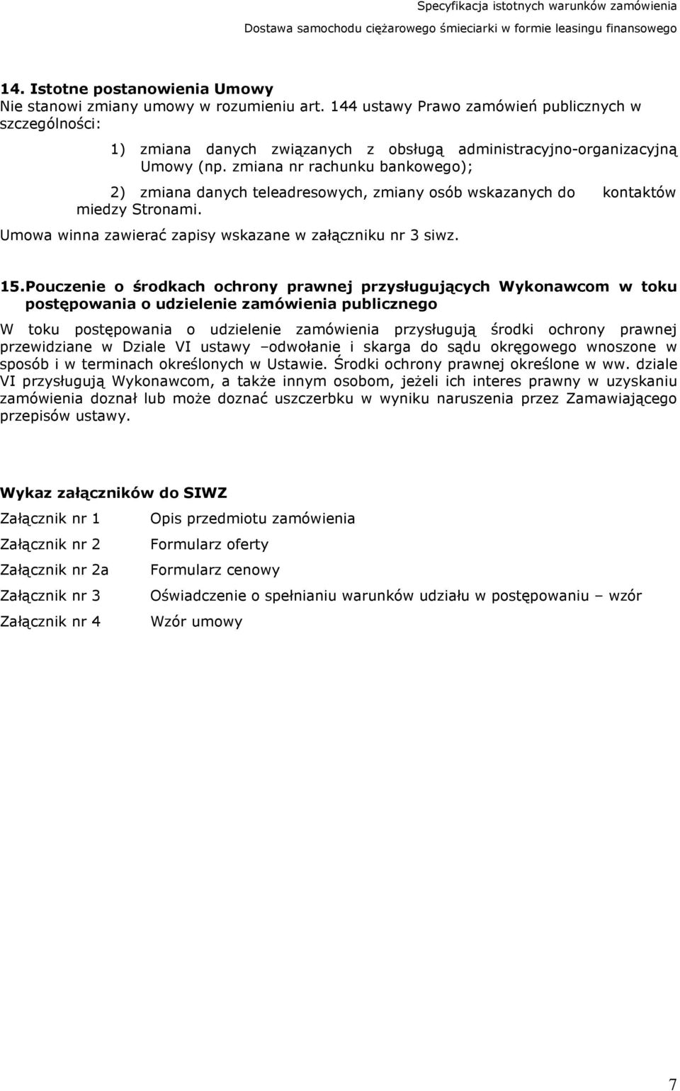 zmiana nr rachunku bankowego); 2) zmiana danych teleadresowych, zmiany osób wskazanych do kontaktów miedzy Stronami. Umowa winna zawierać zapisy wskazane w załączniku nr 3 siwz. 15.