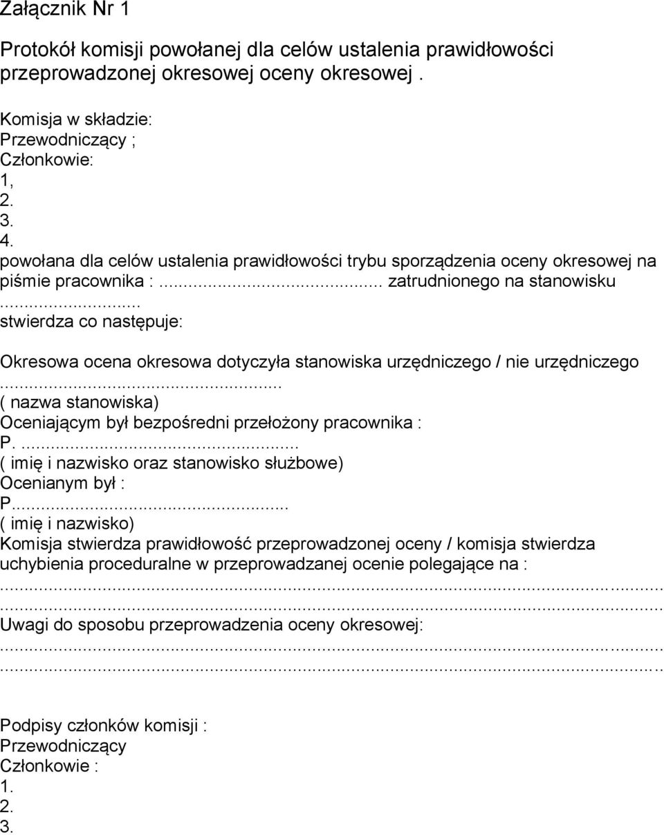 .. stwierdza co następuje: Okresowa ocena okresowa dotyczyła stanowiska urzędniczego / nie urzędniczego... ( nazwa stanowiska) Oceniającym był bezpośredni przełożony pracownika : P.