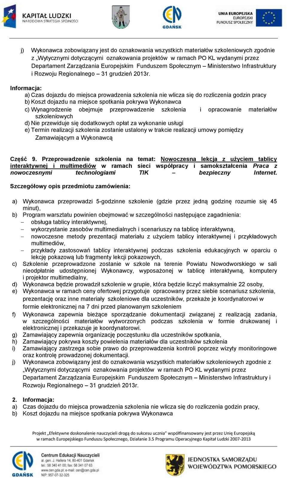 Informacja: a) Czas dojazdu do miejsca prowadzenia szkolenia nie wlicza się do rozliczenia godzin pracy b) Koszt dojazdu na miejsce spotkania pokrywa Wykonawca c) Wynagrodzenie obejmuje