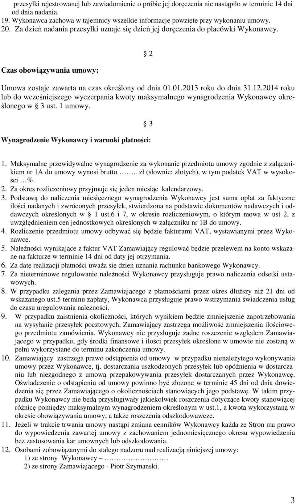 2014 roku lub do wcześniejszego wyczerpania kwoty maksymalnego wynagrodzenia Wykonawcy określonego w 3 ust. 1 umowy. 3 Wynagrodzenie Wykonawcy i warunki płatności: 1.