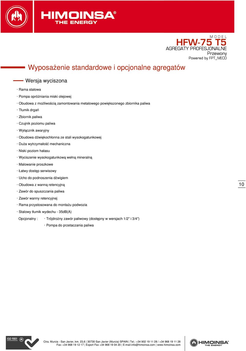 Wyciszenie wysokogatunkową wełną mineralną Malowanie proszkowe Łatwy dostęp serwisowy Ucho do podnoszenia dźwigiem Obudowa z wanną retencyjną Zawór do spuszczania paliwa 10 Zawór