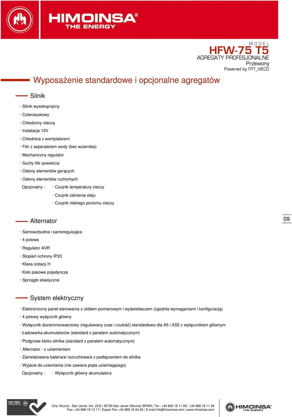 Samowzbudna i samoregulująca 4 polowa Regulator AVR Stopień ochrony IP23 Klasa izolacji H Koło pasowe pojedyncze Sprzęgło elastyczne System elektryczny Elektroniczny panel sterowania z ukłdem