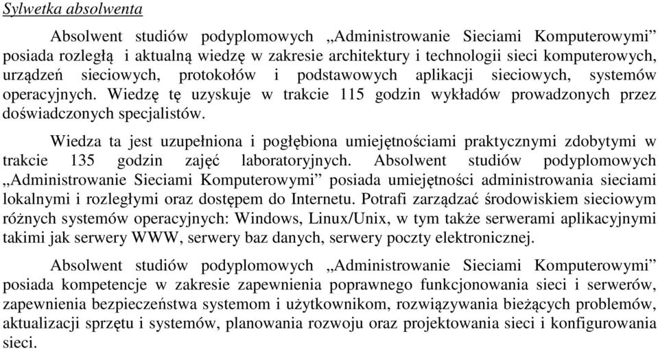 Wiedza ta jest uzupełniona i pogłębiona umiejętnościami praktycznymi zdobytymi w trakcie 135 godzin zajęć laboratoryjnych.