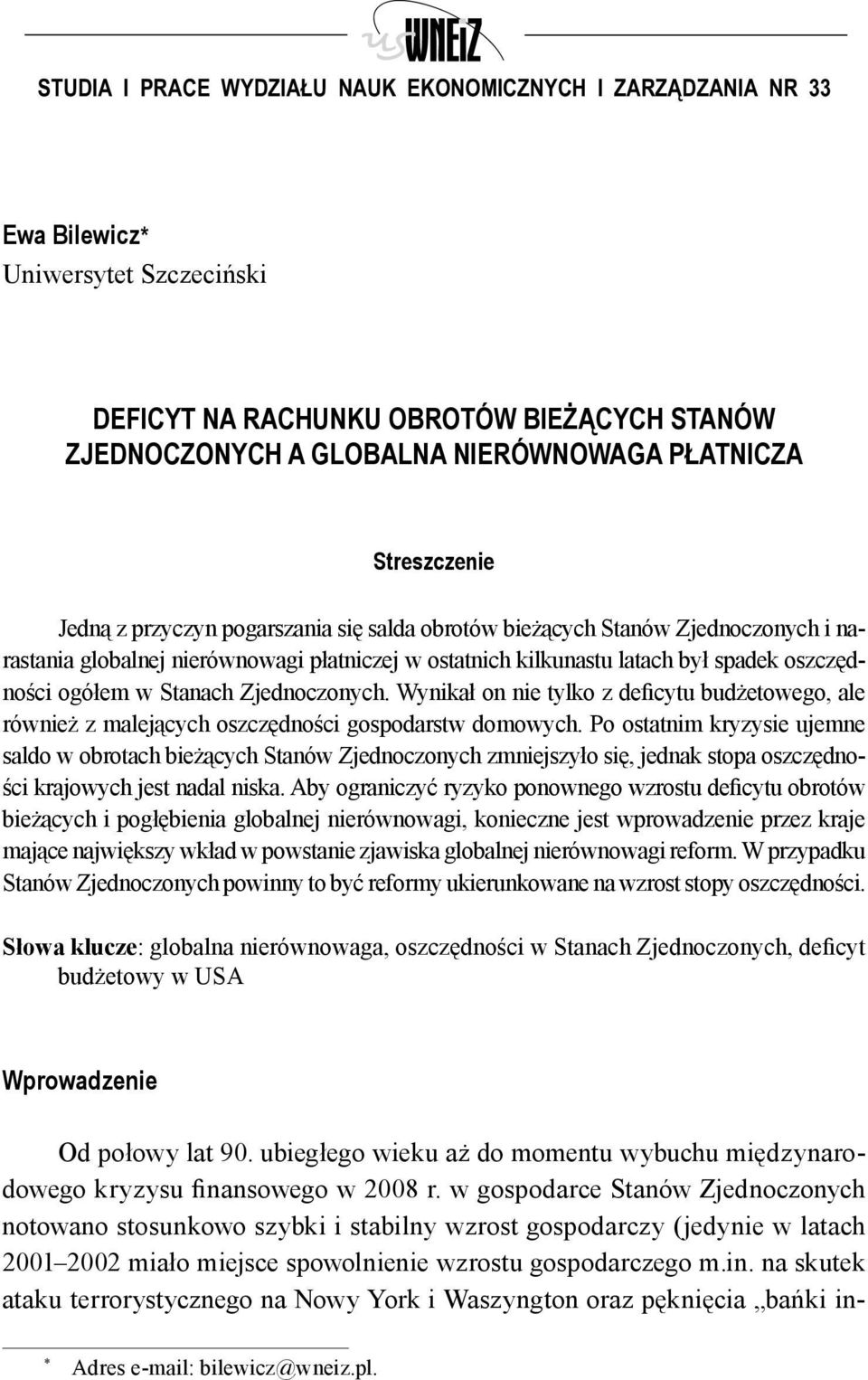 niejszych obrotów bieżących zmian Stanów w strukturze Zjednoczonych aktywów i narastania globalnej nierównowagi płatniczej w ostatnich kilkunastu latach był spadek oszczędności ogółem w Stanach