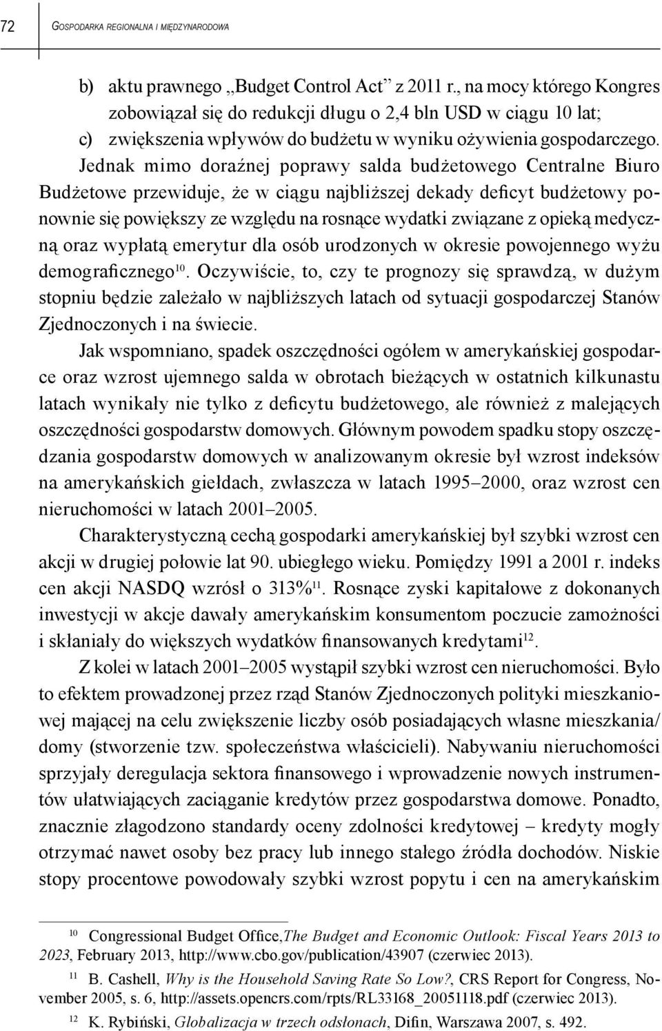 Jednak mimo doraźnej poprawy salda budżetowego Centralne Biuro Budżetowe przewiduje, że w ciągu najbliższej dekady deficyt budżetowy ponownie się powiększy ze względu na rosnące wydatki związane z