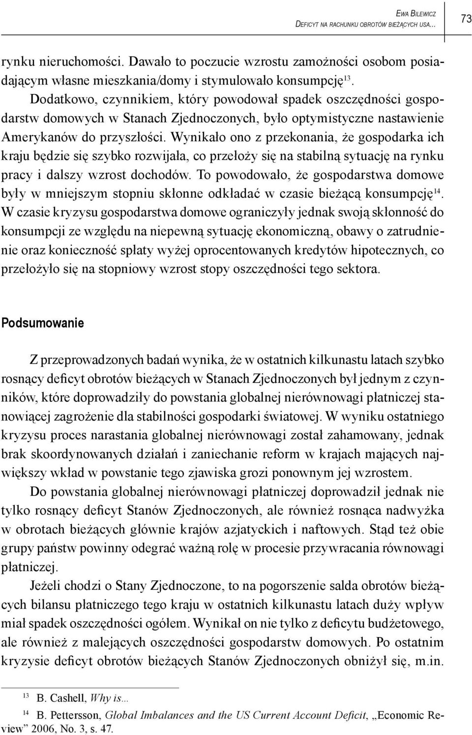 Wynikało ono z przekonania, że gospodarka ich kraju będzie się szybko rozwijała, co przełoży się na stabilną sytuację na rynku pracy i dalszy wzrost dochodów.