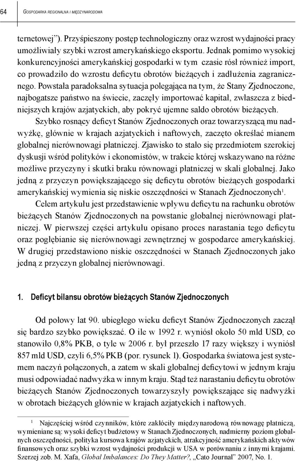 Powstała paradoksalna sytuacja polegająca na tym, że Stany Zjednoczone, najbogatsze państwo na świecie, zaczęły importować kapitał, zwłaszcza z biedniejszych krajów azjatyckich, aby pokryć ujemne