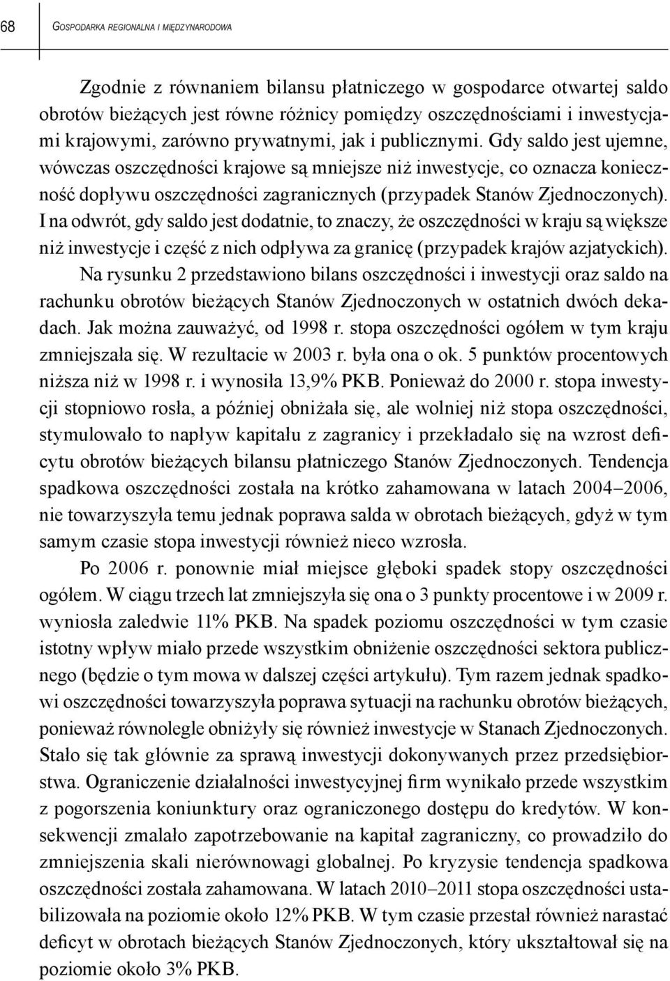 Gdy saldo jest ujemne, wówczas oszczędności krajowe są mniejsze niż inwestycje, co oznacza konieczność dopływu oszczędności zagranicznych (przypadek Stanów Zjednoczonych).