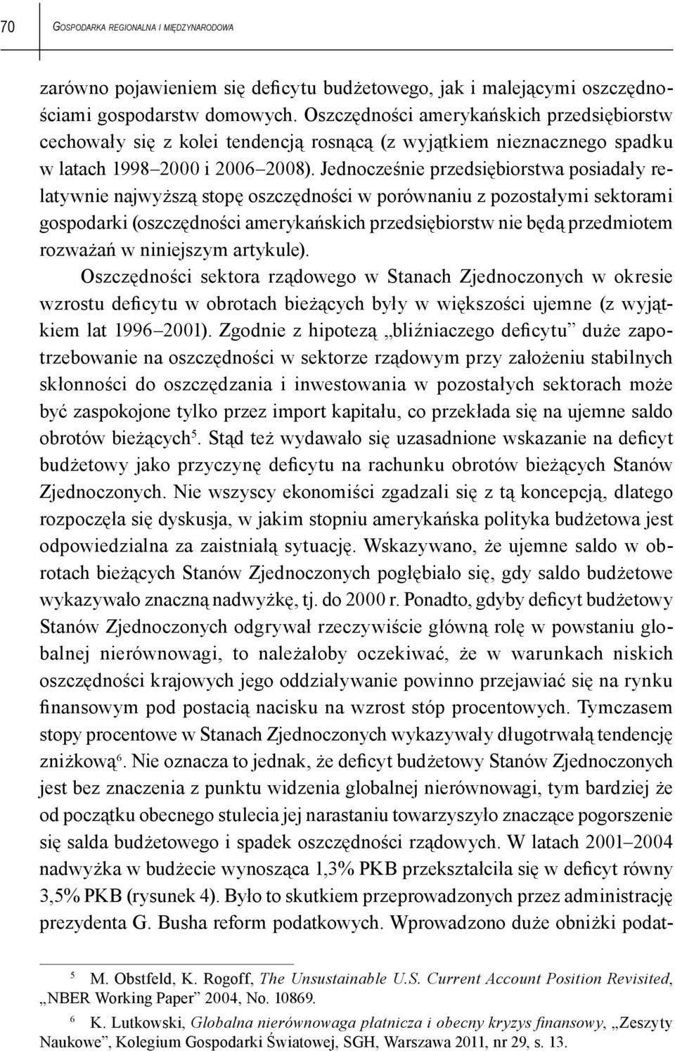 Jednocześnie przedsiębiorstwa posiadały relatywnie najwyższą stopę oszczędności w porównaniu z pozostałymi sektorami gospodarki (oszczędności amerykańskich przedsiębiorstw nie będą przedmiotem