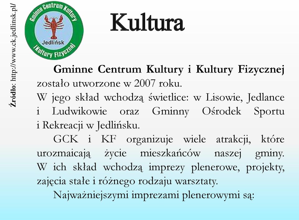 W jego skład wchodzą świetlice: w Lisowie, Jedlance i Ludwikowie oraz Gminny Ośrodek Sportu i Rekreacji w