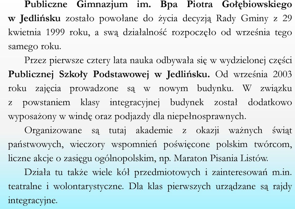 W związku z powstaniem klasy integracyjnej budynek został dodatkowo wyposażony w windę oraz podjazdy dla niepełnosprawnych.