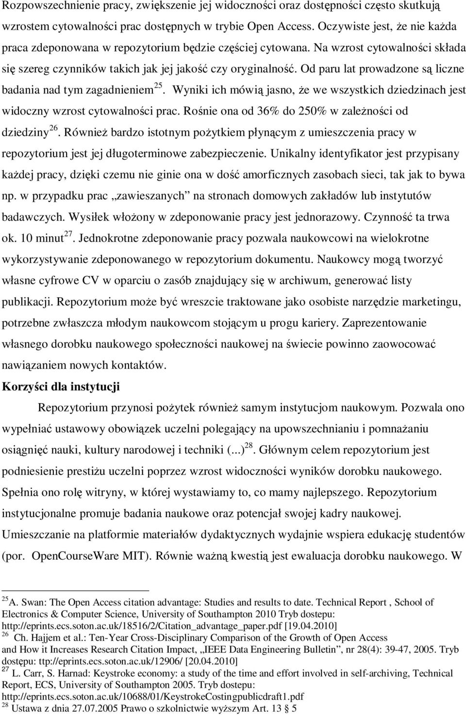 Od paru lat prowadzone są liczne badania nad tym zagadnieniem 25. Wyniki ich mówią jasno, że we wszystkich dziedzinach jest widoczny wzrost cytowalności prac.