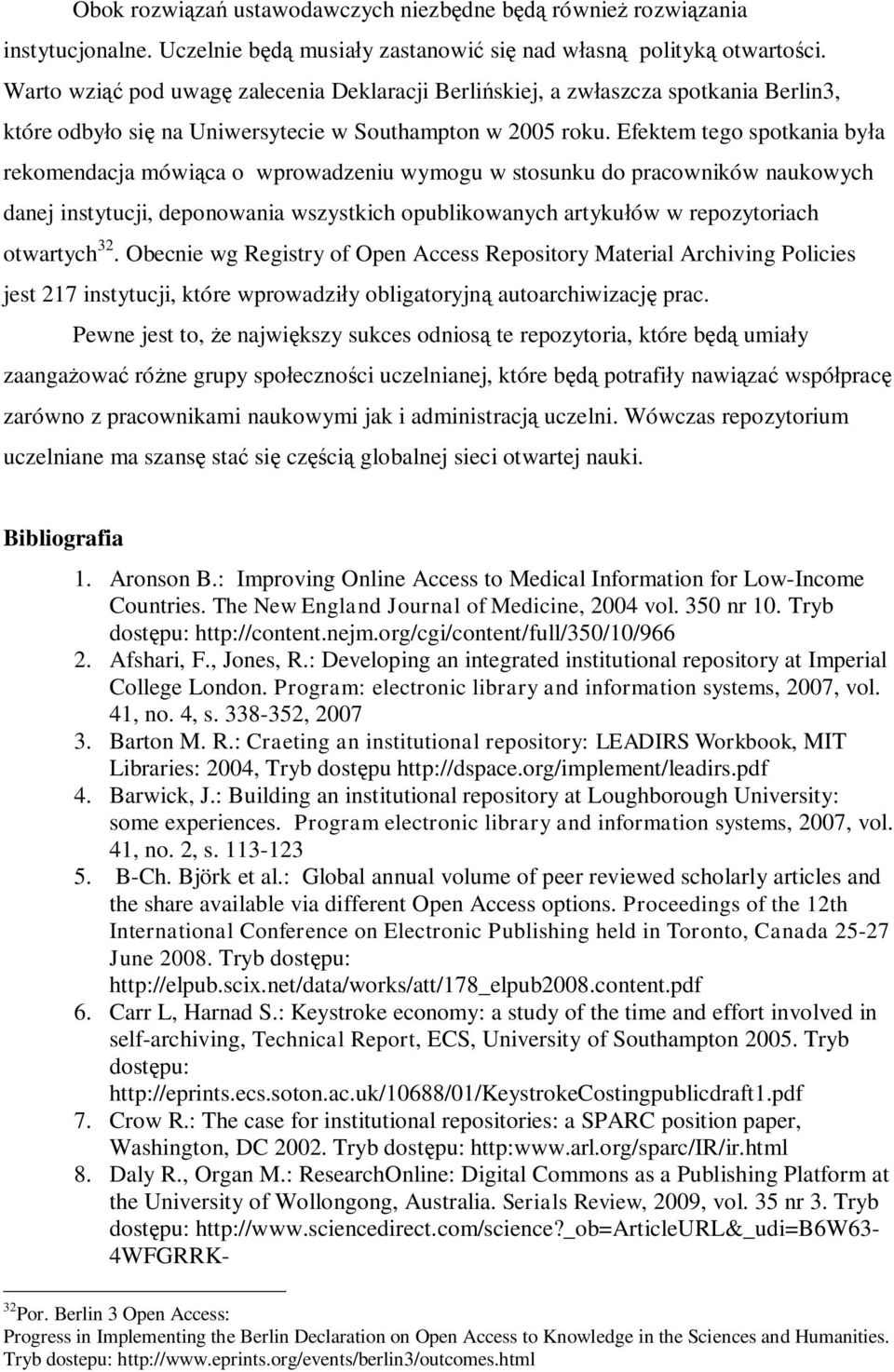 Efektem tego spotkania była rekomendacja mówiąca o wprowadzeniu wymogu w stosunku do pracowników naukowych danej instytucji, deponowania wszystkich opublikowanych artykułów w repozytoriach otwartych