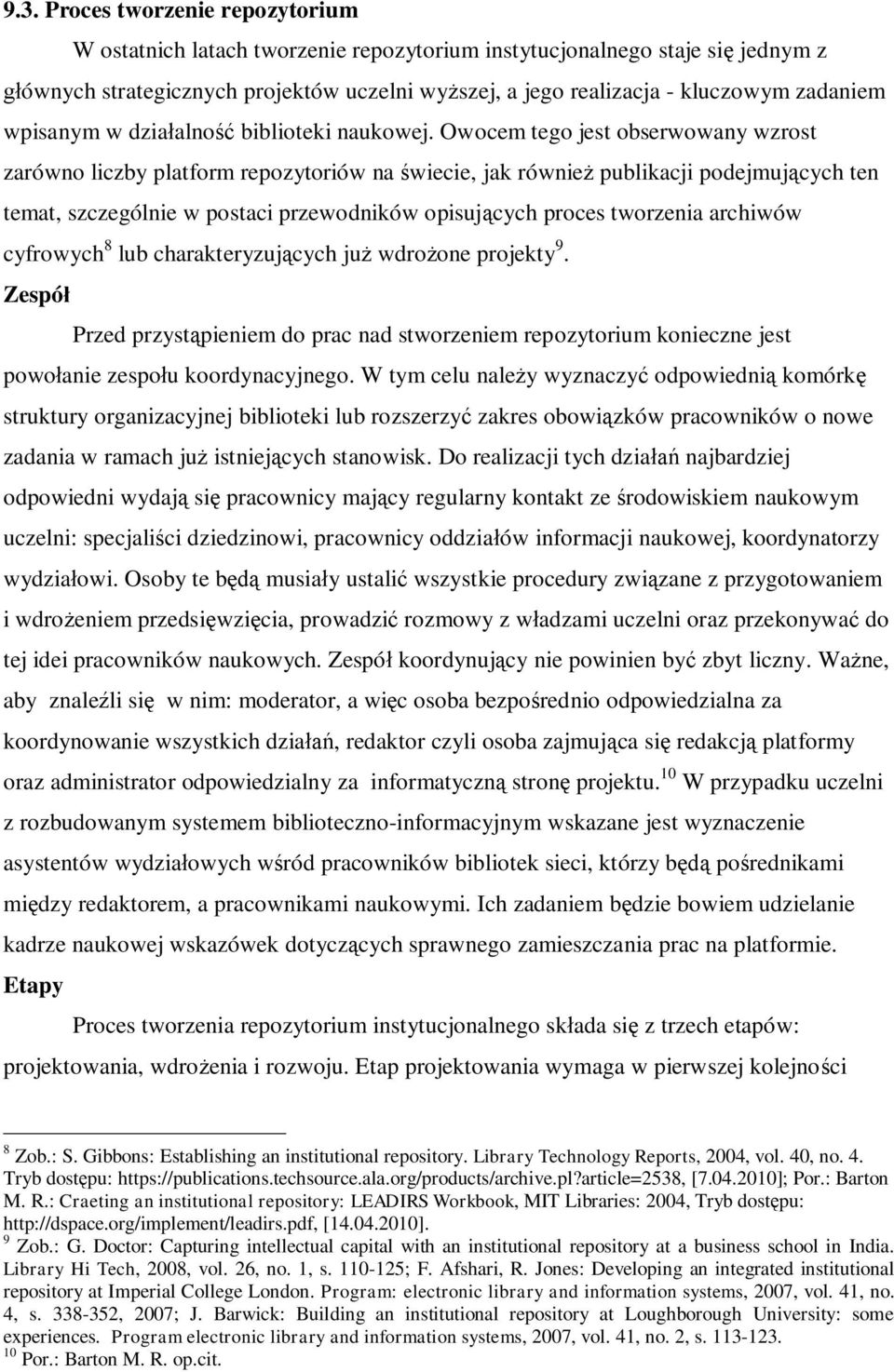 Owocem tego jest obserwowany wzrost zarówno liczby platform repozytoriów na świecie, jak również publikacji podejmujących ten temat, szczególnie w postaci przewodników opisujących proces tworzenia