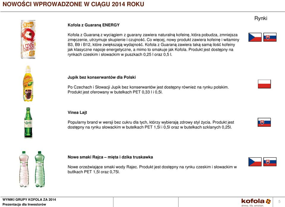 Kofola z Guaraną zawiera taką samą ilość kofeiny jak klasyczne napoje energetyczne, a mimo to smakuje jak Kofola. Produkt jest dostępny na rynkach czeskim i słowackim w puszkach 0,25 l oraz 0,5 l.