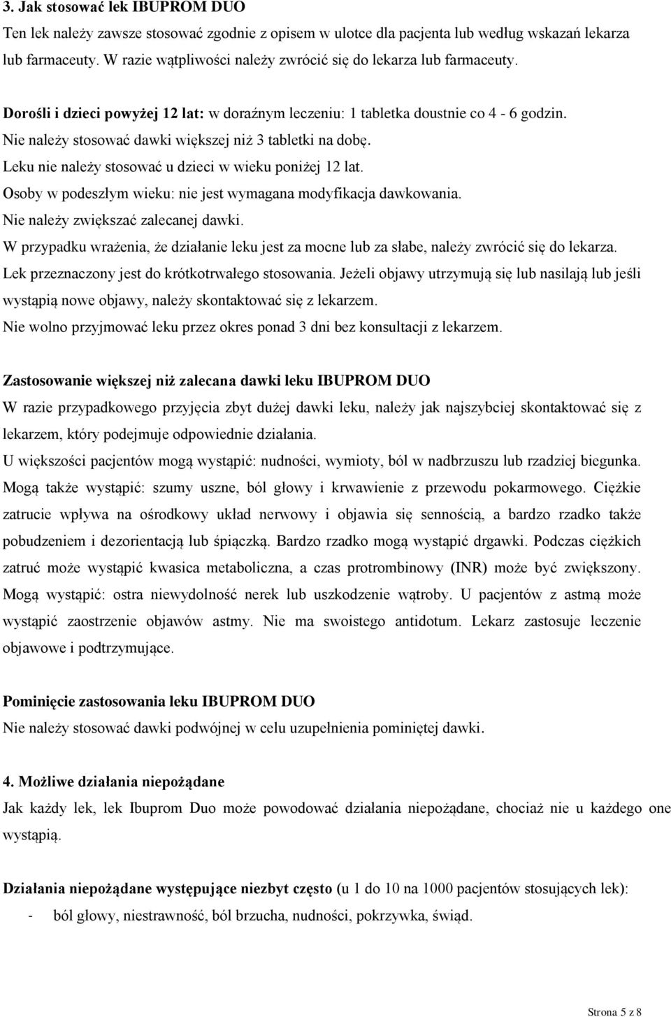 Nie należy stosować dawki większej niż 3 tabletki na dobę. Leku nie należy stosować u dzieci w wieku poniżej 12 lat. Osoby w podeszłym wieku: nie jest wymagana modyfikacja dawkowania.