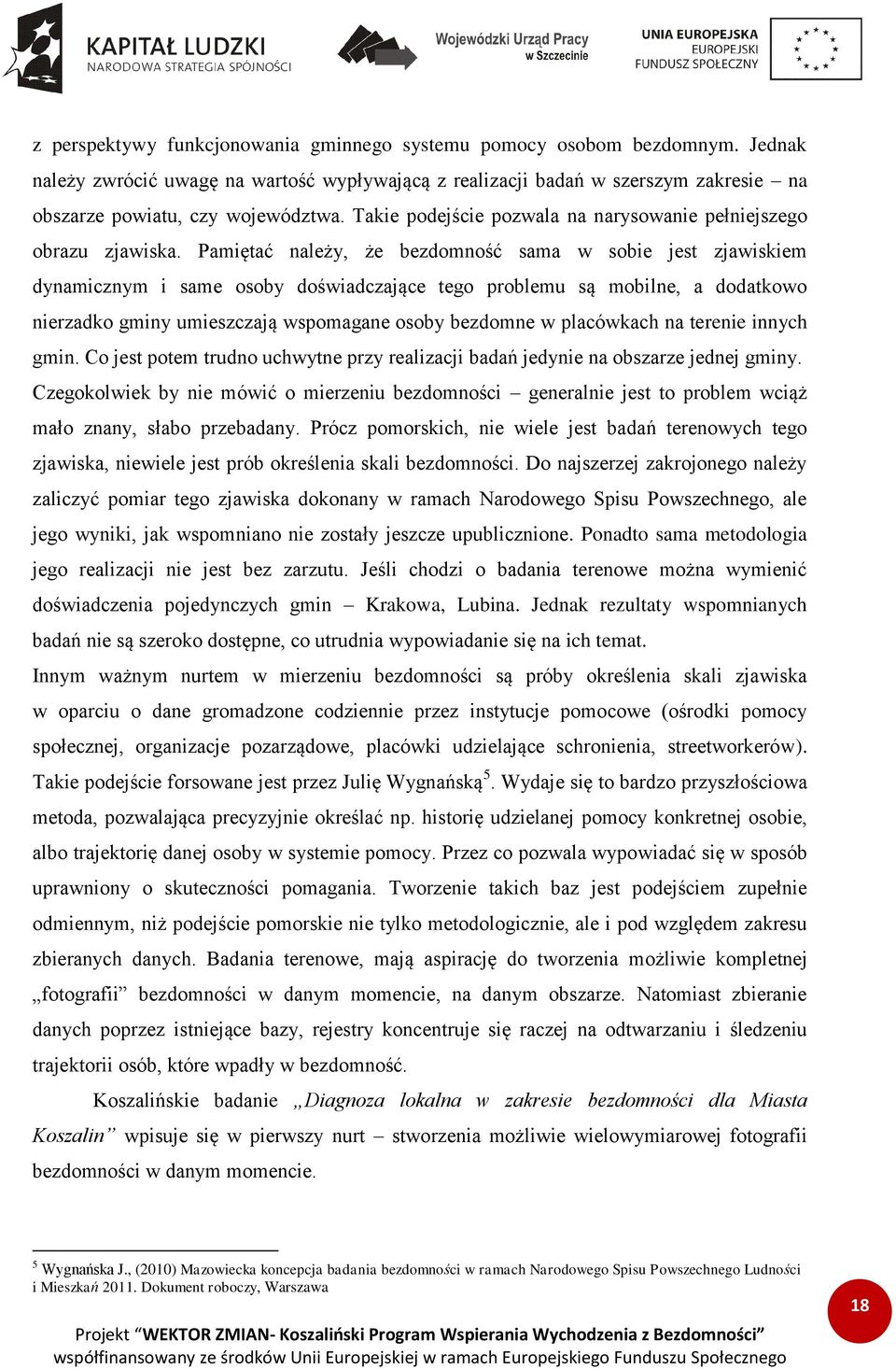 Pamiętać należy, że bezdomność sama w sobie jest zjawiskiem dynamicznym i same osoby doświadczające tego problemu są mobilne, a dodatkowo nierzadko gminy umieszczają wspomagane osoby bezdomne w