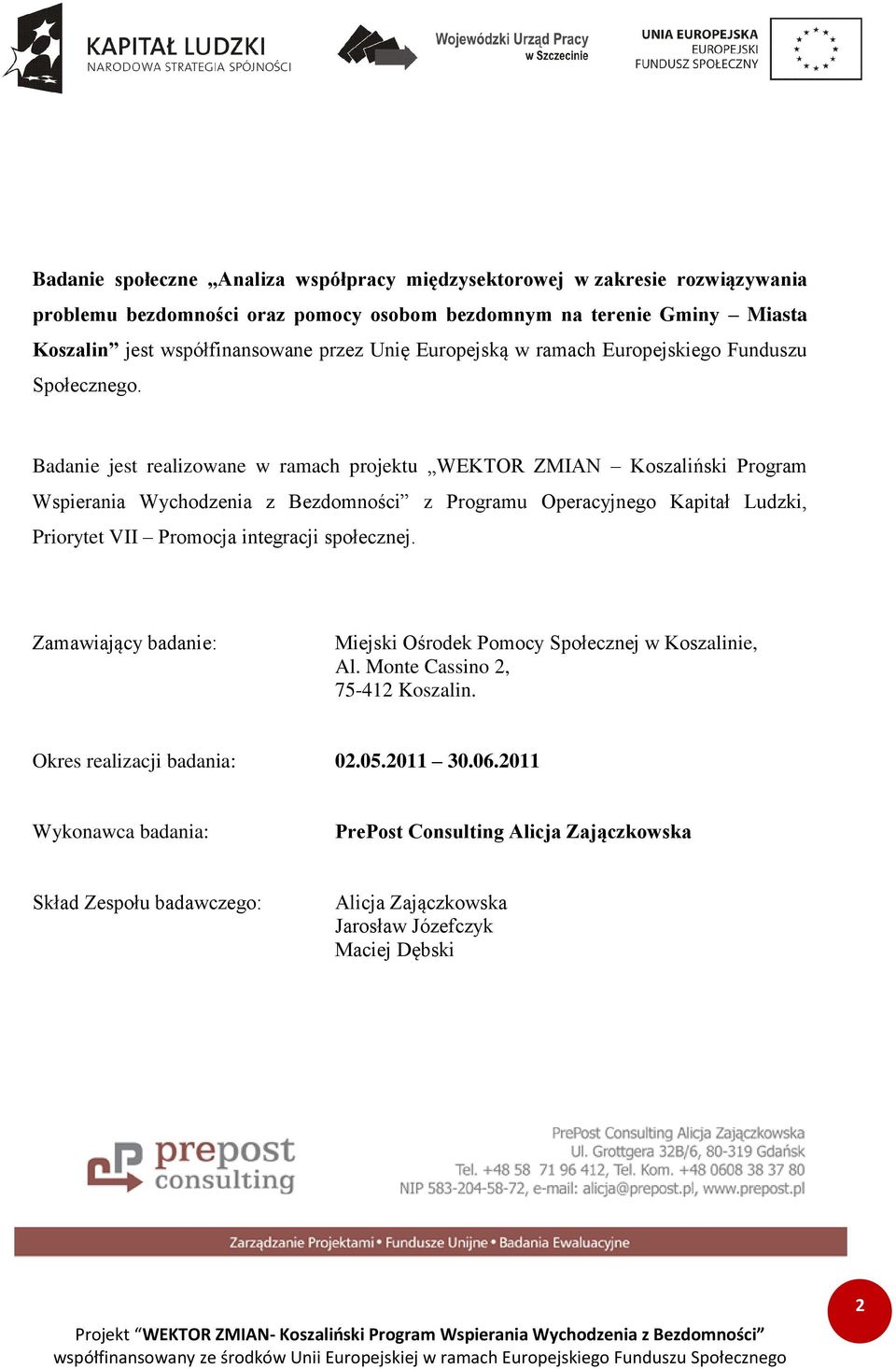 Badanie jest realizowane w ramach projektu WEKTOR ZMIAN Koszaliński Program Wspierania Wychodzenia z Bezdomności z Programu Operacyjnego Kapitał Ludzki, Priorytet VII Promocja