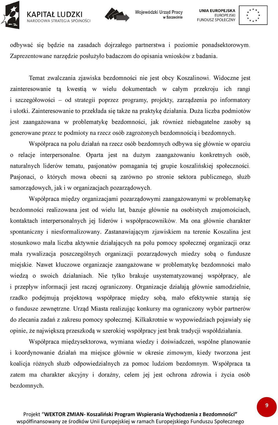 Widoczne jest zainteresowanie tą kwestią w wielu dokumentach w całym przekroju ich rangi i szczegółowości od strategii poprzez programy, projekty, zarządzenia po informatory i ulotki.