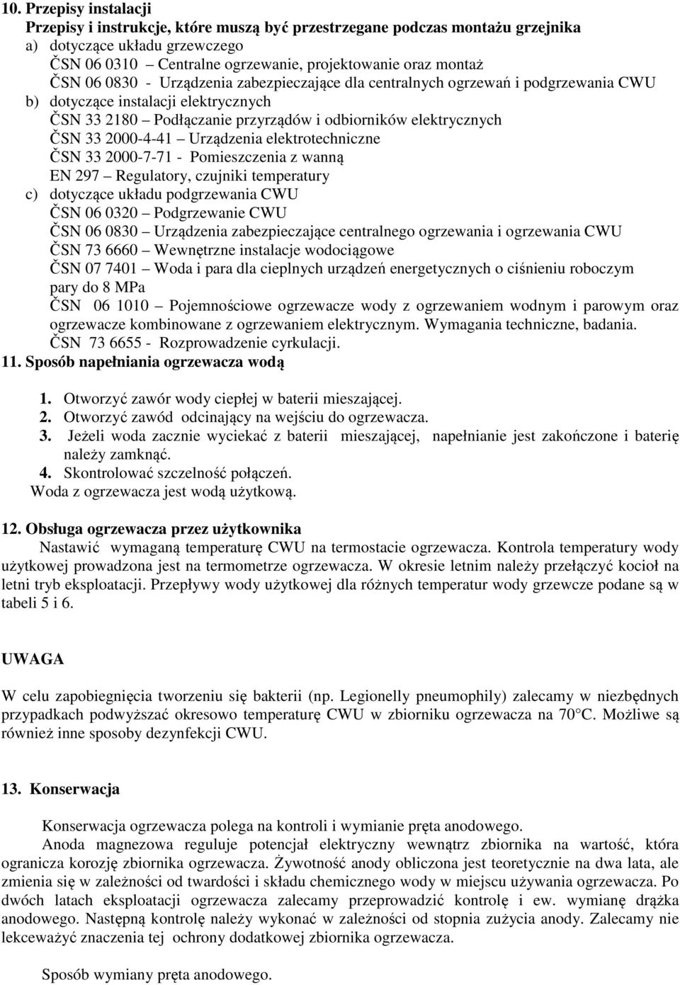 Urządzenia elektrotechniczne ČSN 33 2000-7-71 - Pomieszczenia z wanną EN 297 Regulatory, czujniki temperatury c) dotyczące układu podgrzewania CWU ČSN 06 0320 Podgrzewanie CWU ČSN 06 0830 Urządzenia