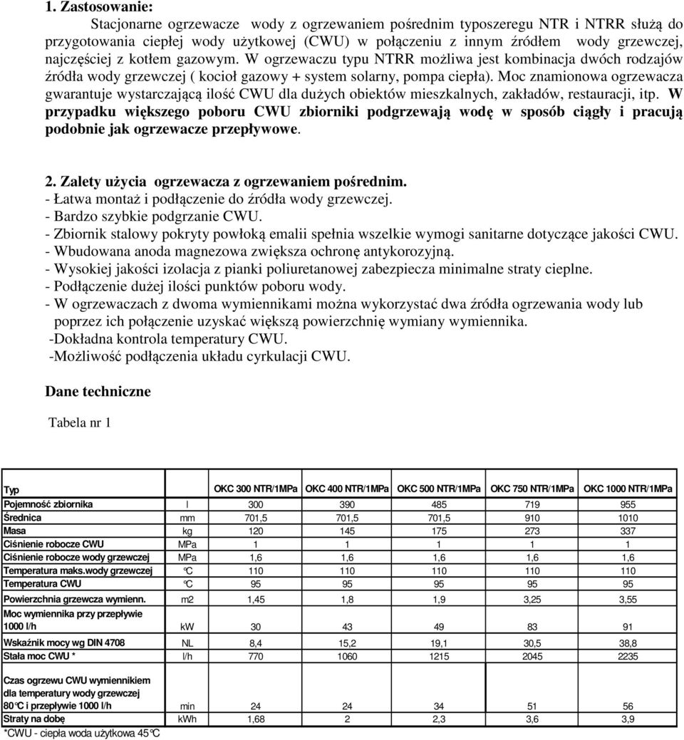 Moc znamionowa ogrzewacza gwarantuje wystarczającą ilość CWU dla dużych obiektów mieszkalnych, zakładów, restauracji, itp.